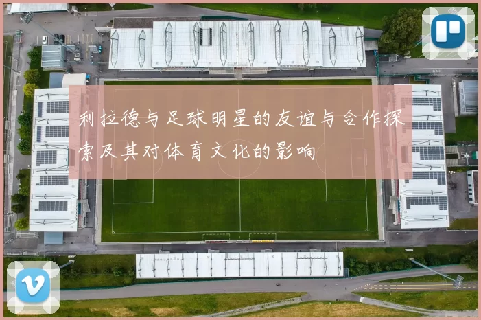 利拉德与足球明星的友谊与合作探索及其对体育文化的影响