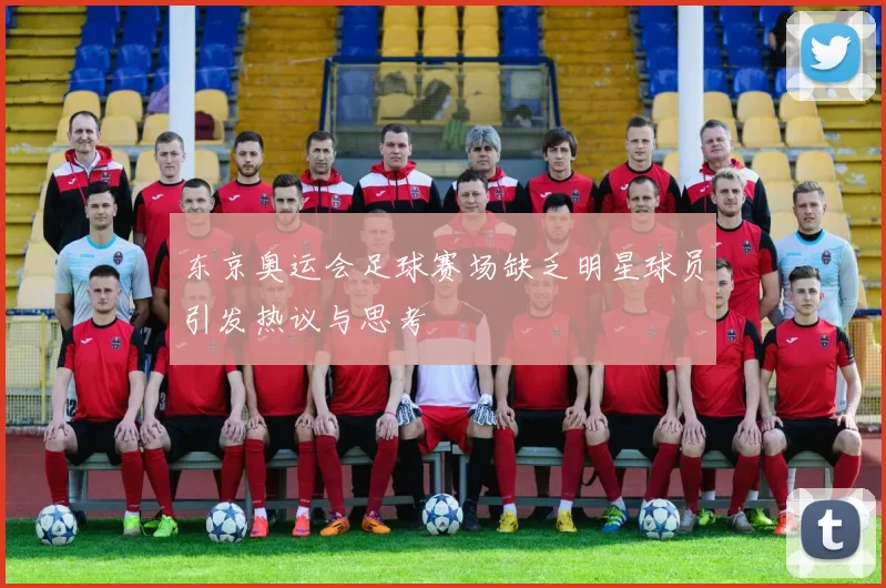 东京奥运会足球赛场缺乏明星球员引发热议与思考