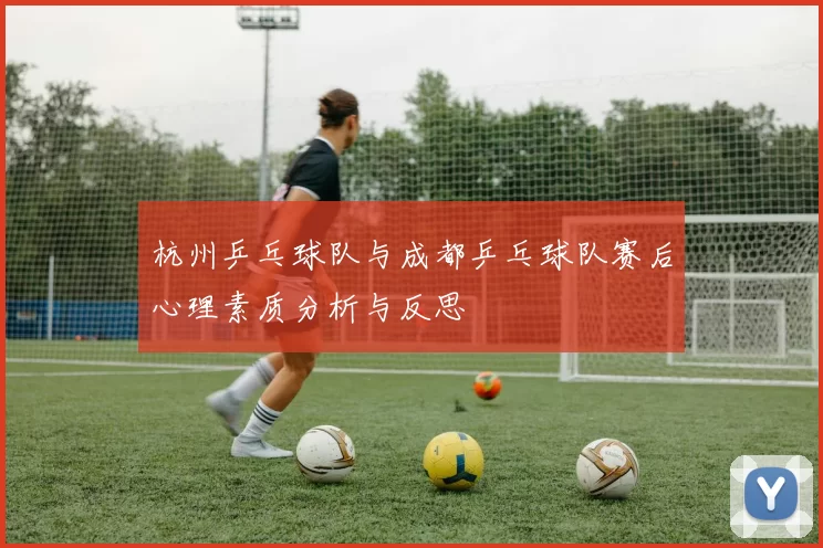 杭州乒乓球队与成都乒乓球队赛后心理素质分析与反思