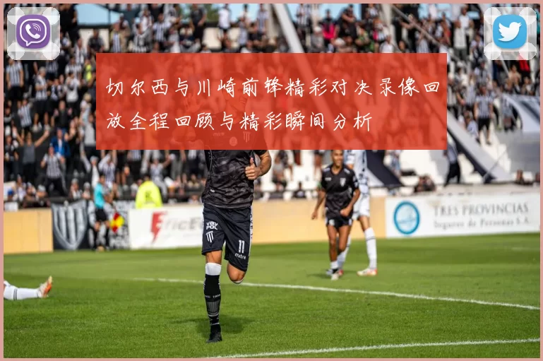 切尔西与川崎前锋精彩对决录像回放全程回顾与精彩瞬间分析