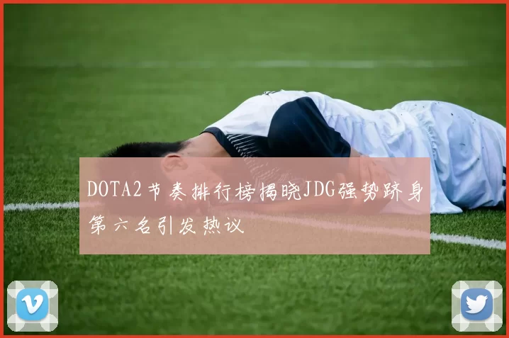 DOTA2节奏排行榜揭晓JDG强势跻身第六名引发热议