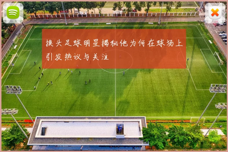 换头足球明星揭秘他为何在球场上引发热议与关注