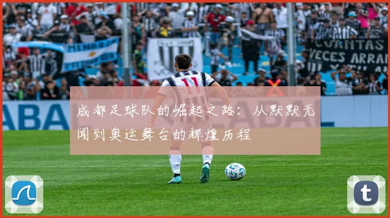 成都足球队的崛起之路：从默默无闻到奥运舞台的辉煌历程