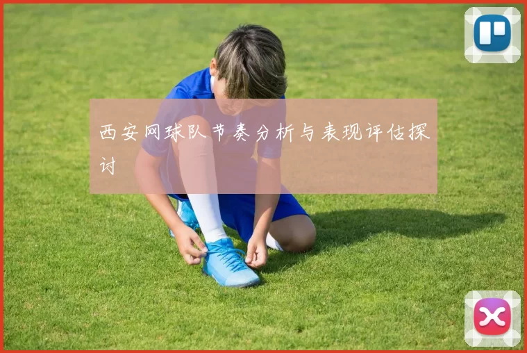 西安网球队节奏分析与表现评估探讨