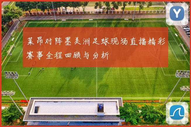 莱昂对阵墨美洲足球现场直播精彩赛事全程回顾与分析