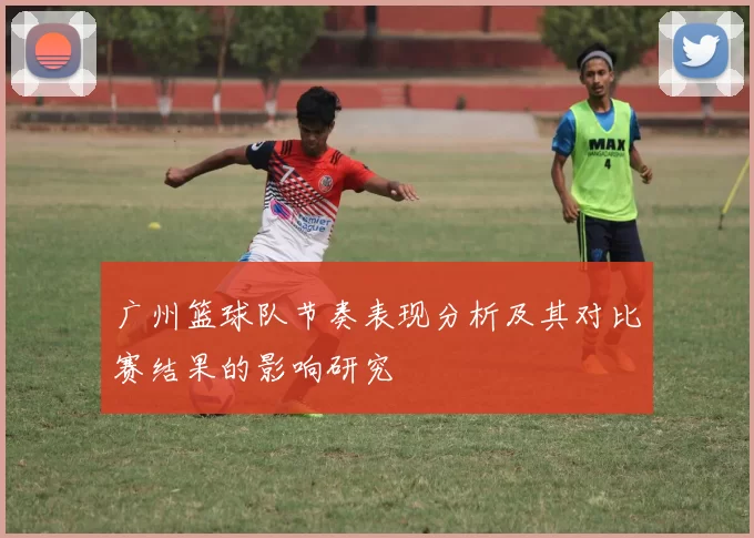 广州篮球队节奏表现分析及其对比赛结果的影响研究