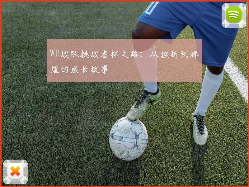 WE战队挑战者杯之路：从挫折到辉煌的成长故事