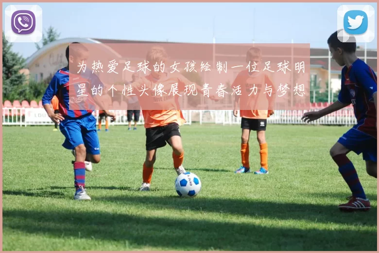 为热爱足球的女孩绘制一位足球明星的个性头像展现青春活力与梦想