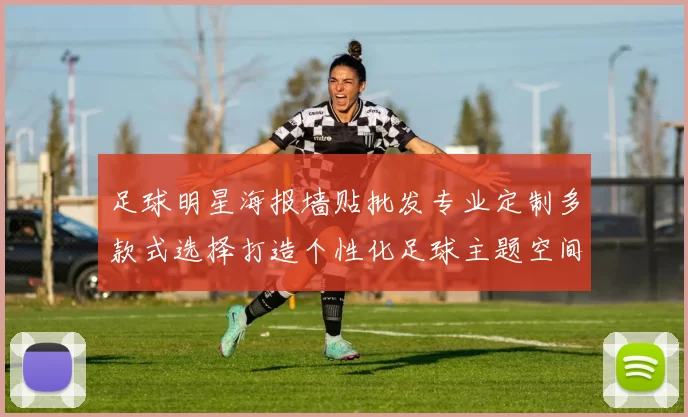 足球明星海报墙贴批发专业定制多款式选择打造个性化足球主题空间