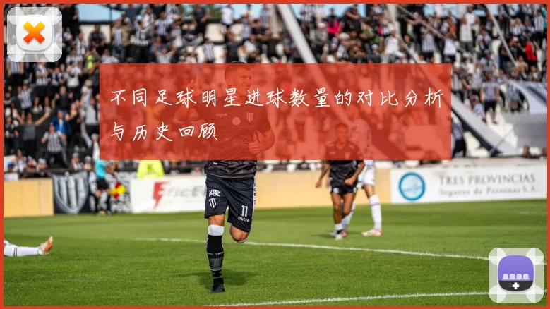 不同足球明星进球数量的对比分析与历史回顾