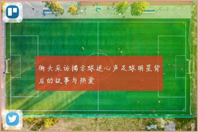 街头采访揭示球迷心声足球明星背后的故事与热爱