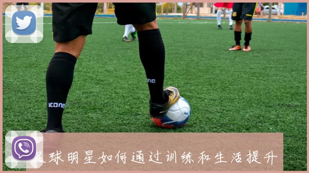 足球明星如何通过训练和生活提升英语水平的有效方法与经验分享