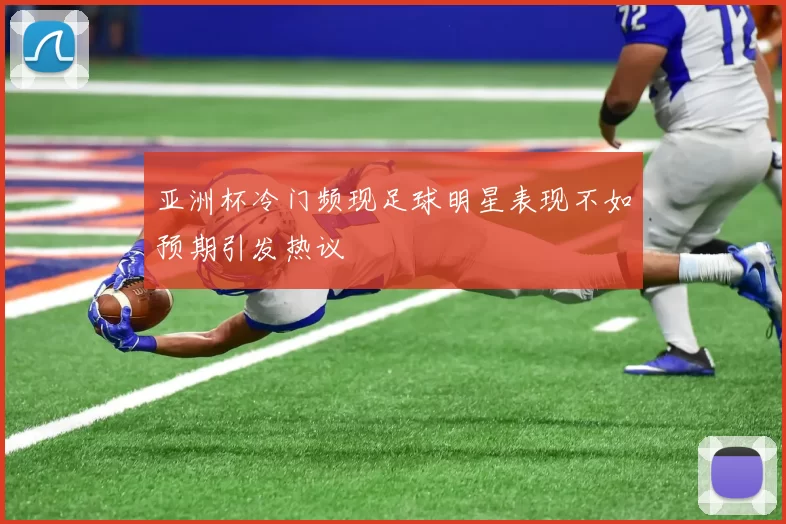 亚洲杯冷门频现足球明星表现不如预期引发热议