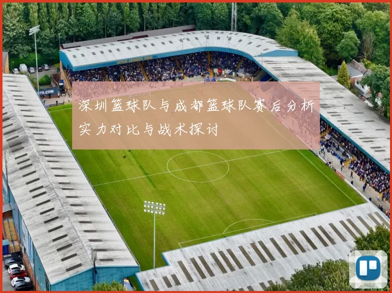 深圳篮球队与成都篮球队赛后分析实力对比与战术探讨